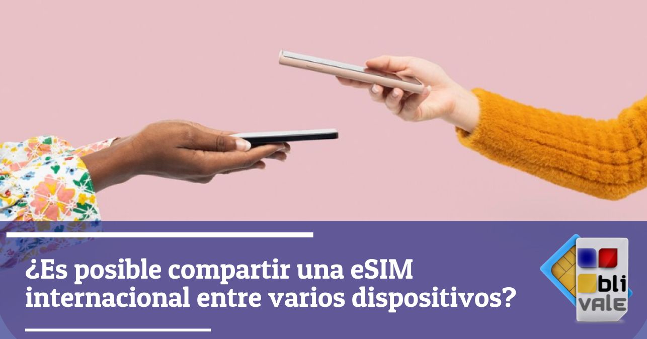 blivale_image_es_Puedes compartir eSIM internacional entre varios dispositivos_643x337 ¿Es posible compartir una eSIM internacional entre varios dispositivos?